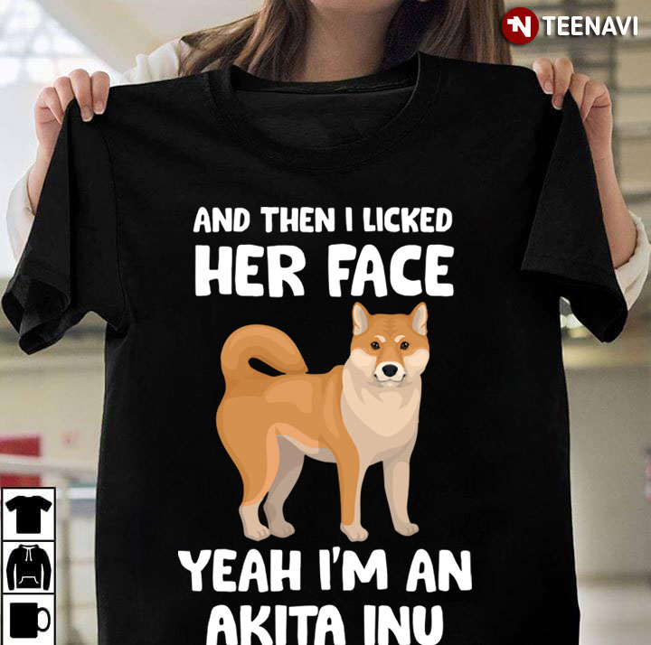 And Then I Licked Her Face Yeah I'm An Akita Inu for Dog Lover
