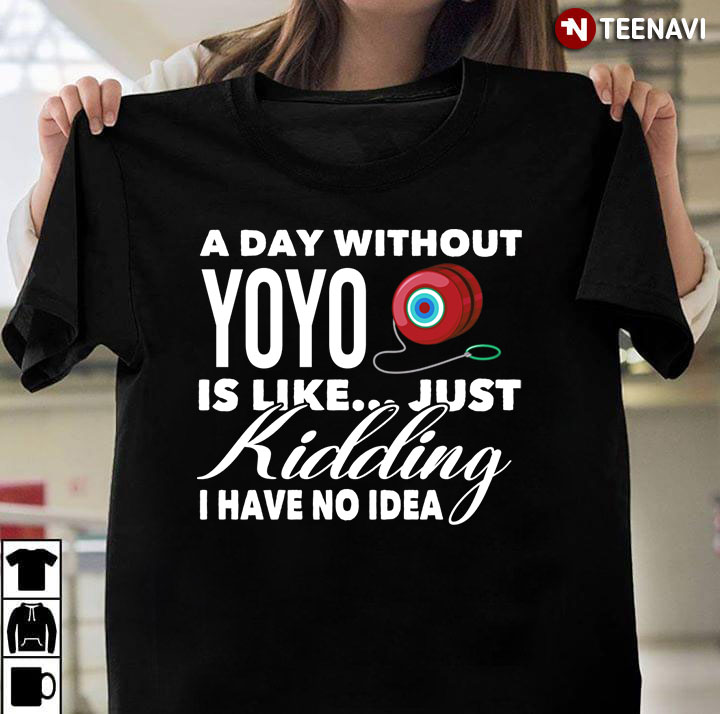 A Day Without Yoyo is Like Just Kidding I Have No Idea