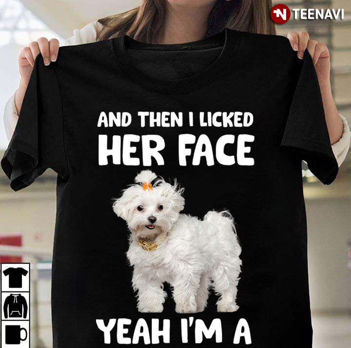 And Then I Licked Her Face Yeah I'm A Maltese