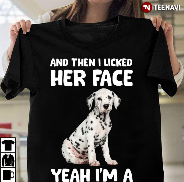 And Then I Licked Her Face Yeah I'm A Dalmatian