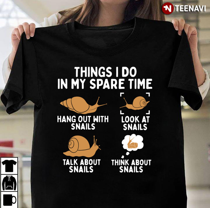 Things I Do In My Spare Time Hang Out With Snails Look At Snails Talk About Snails
