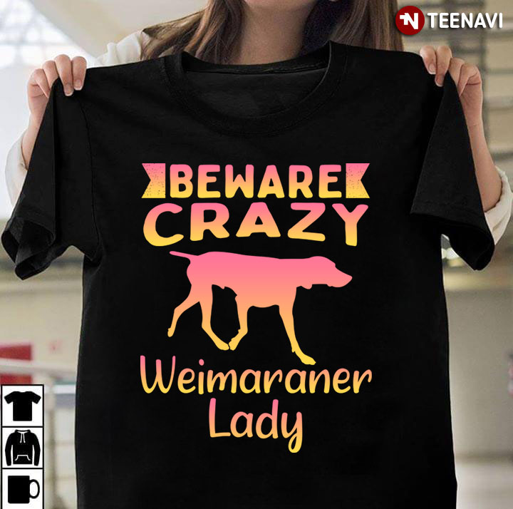 Beware Crazy Weimaraner Lady for Dog Lover