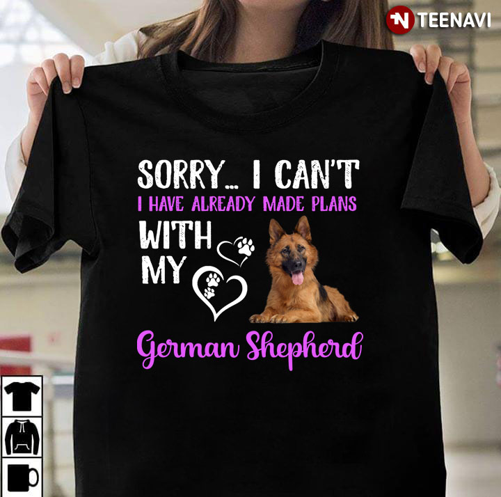 Sorry I Can't I Have Already Made Plans with My German Shepherd for Dog Lover
