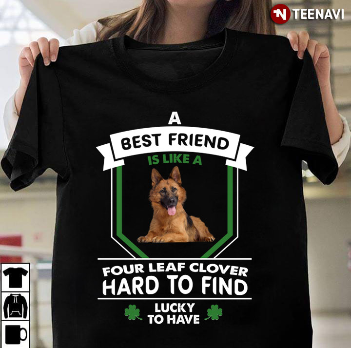 German Shepherd A Best Friend is Like A Four Leaf Clover Hard To Find Lucky To Have