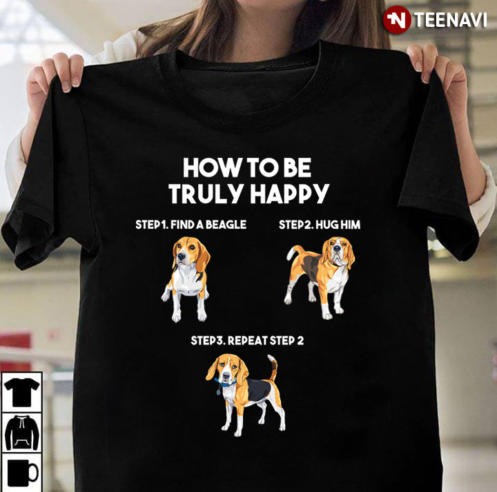 How To Be Truly Happy Find A Beagle Hug Him Repeat Step 2