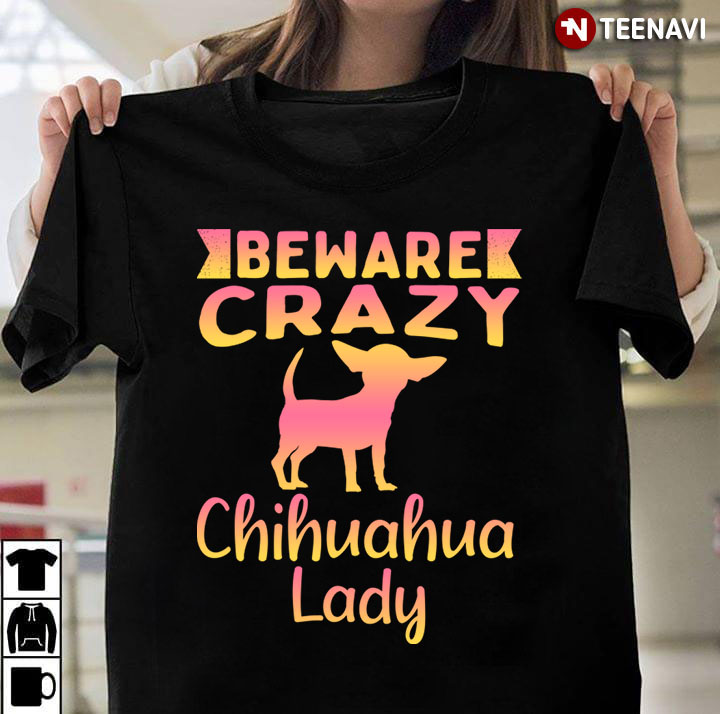 Beware Crazy Chihuahua Lady for Dog Lover