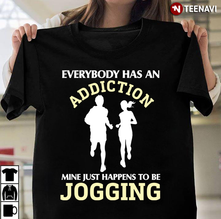 Everybody Has An Addiction Mine Just Happens To Be Jogging For Jogging Lover