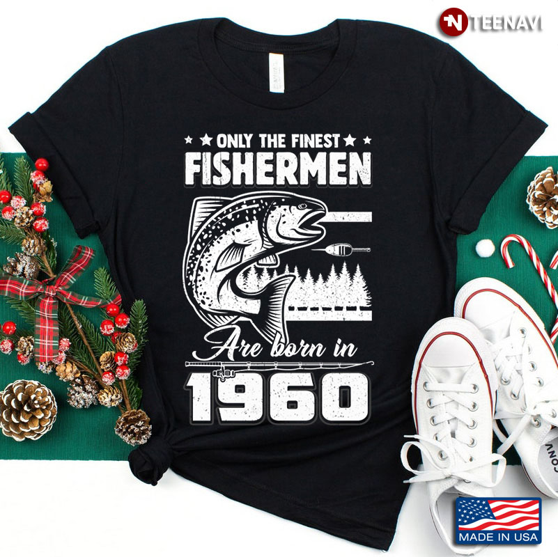 Only The Finest Fisherman Are Born In 1960