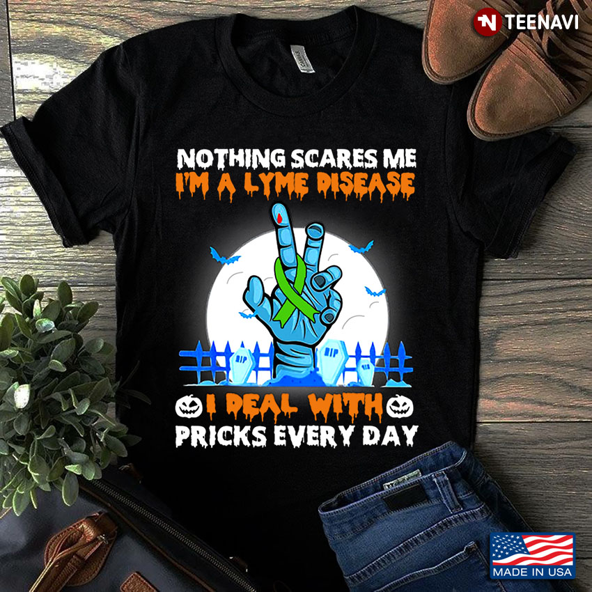 Nothing Scares Me I'm A Lyme Disease I Real With Pricks Every Day Halloween Zoombie Hand