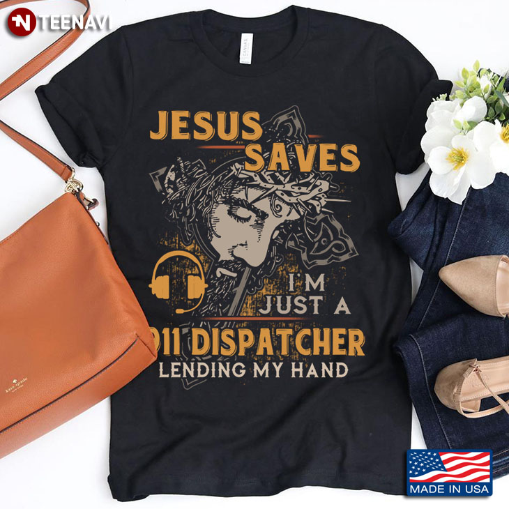 Jesus Saves I'm Just A 911 Dispatcher Lending My Hand