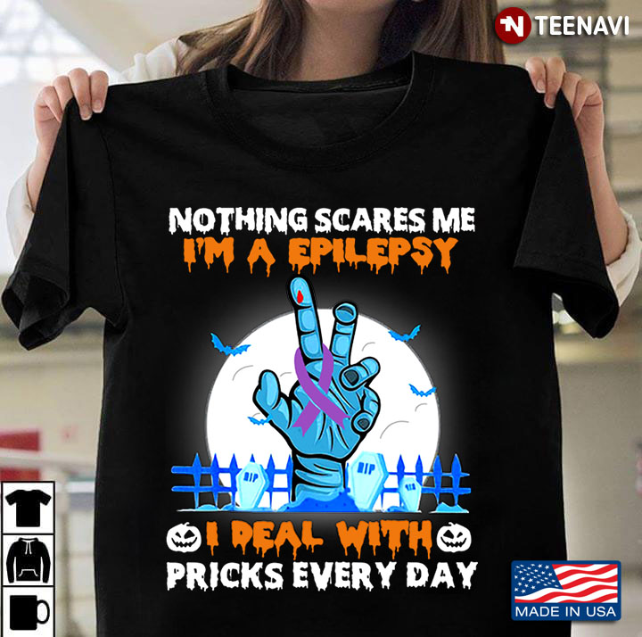 Nothing Scares Me I'm A Epilepsy I Real With Pricks Every Day Halloween Zoombie Hand