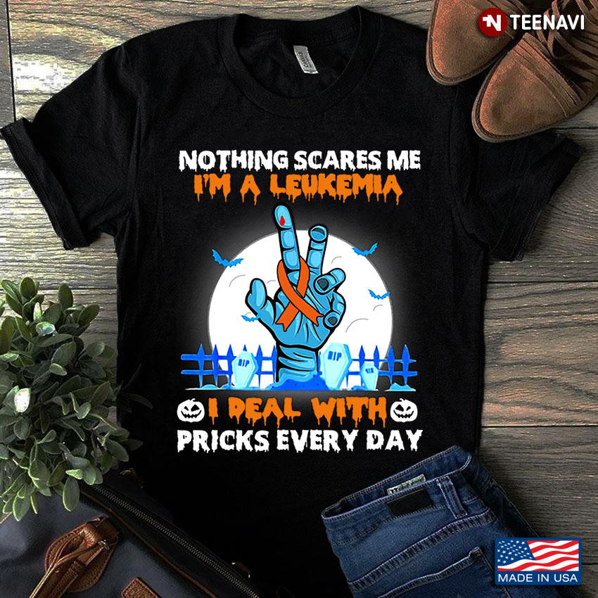 Nothing Scares Me I'm A Leukemia I Real With Pricks Every Day Halloween Zoombie Hand