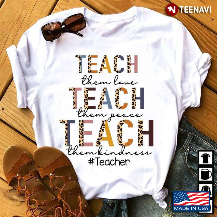 Teach Them Love Teach Them Peace Teach Them Kindness Teacher