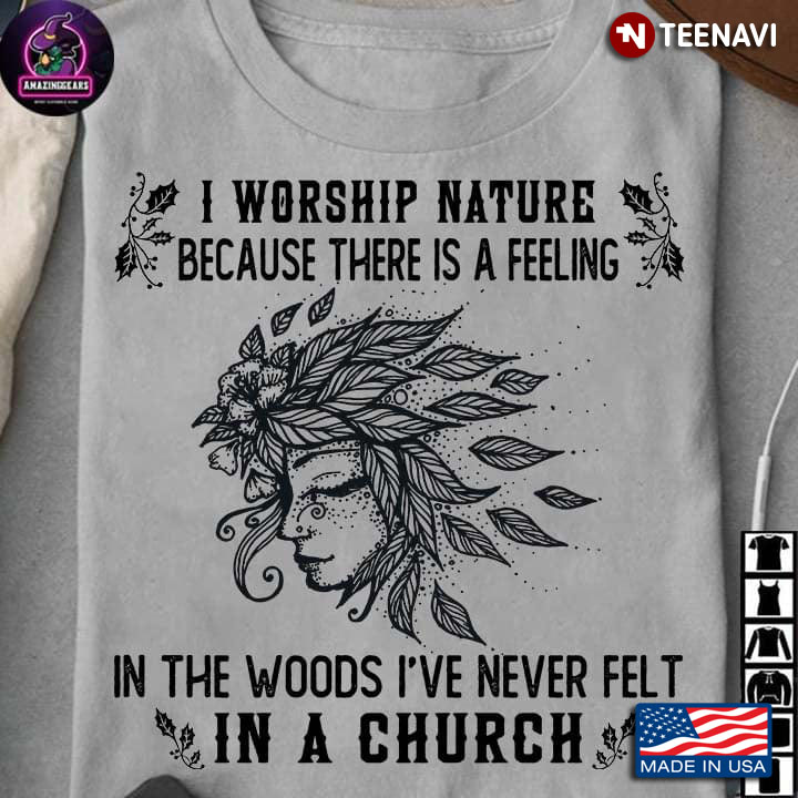 I Worship Nature Because There is A Feeeling in The Wood I've Never Felt In A Church