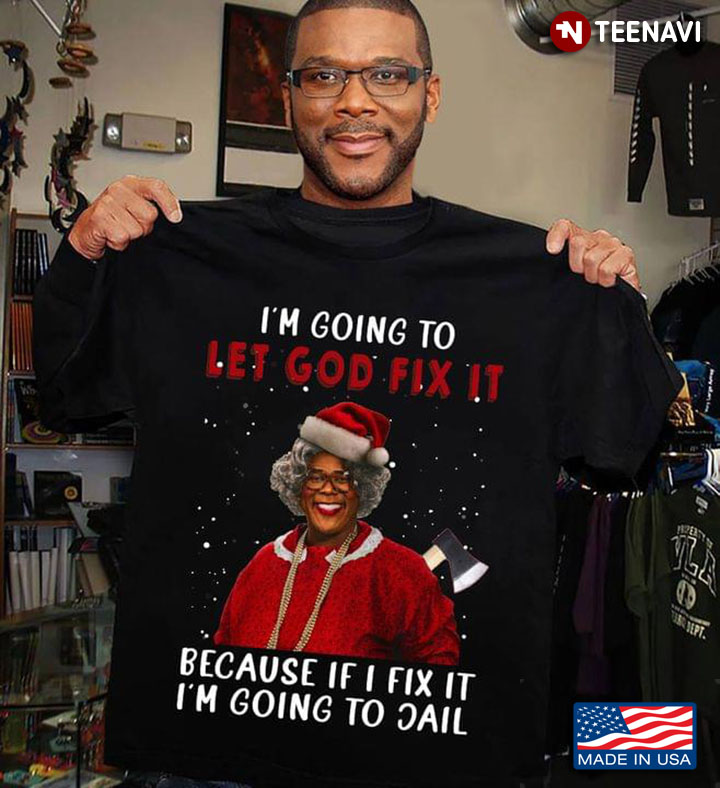 Christmas Madea Santa Claus I'm Going To Let God Fix It Because If I Fix It I'm Going To Jail