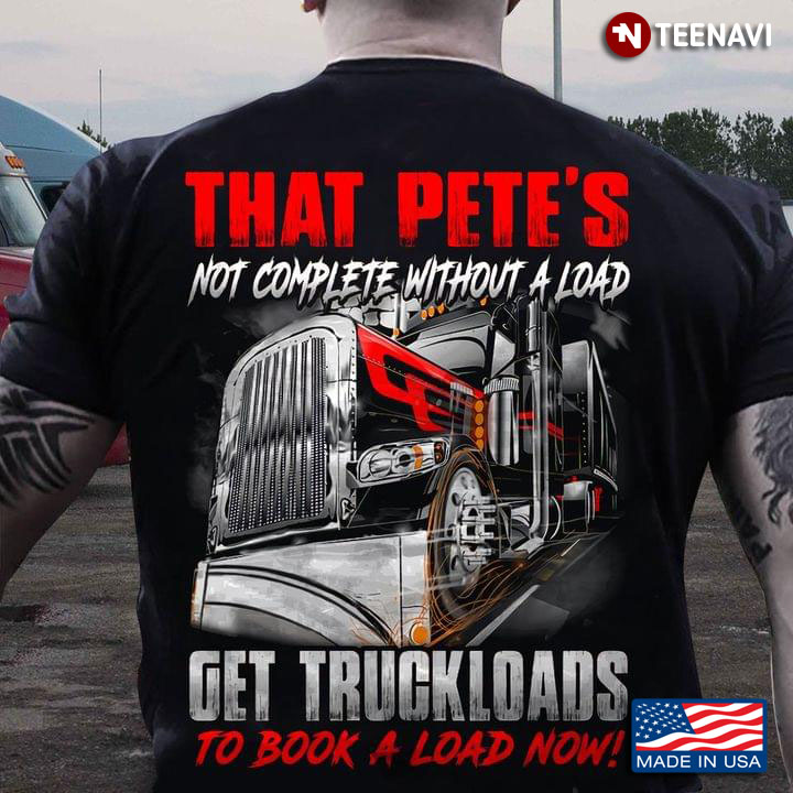 Truck Driver That Pete's Not Complete Without A Load Get Truckloads To Book A Load Now