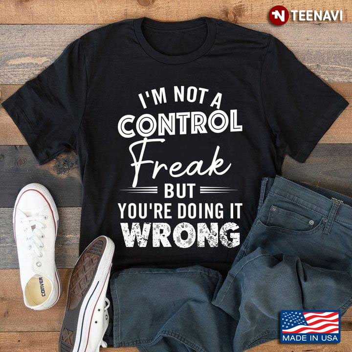 I'm Not A Control Freak But You're Doing It Wrong