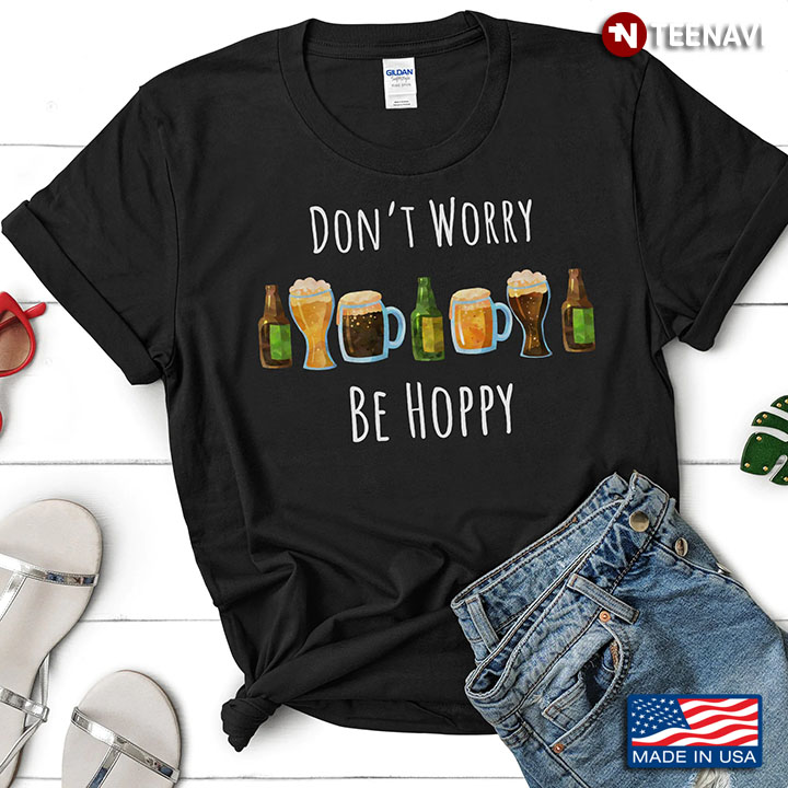 Don't Worry Be Hoppy Funny for Drinking Lover