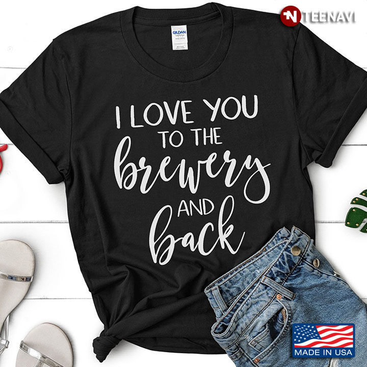 I Love You To The Brewery and Back Funny for Drinking Lover