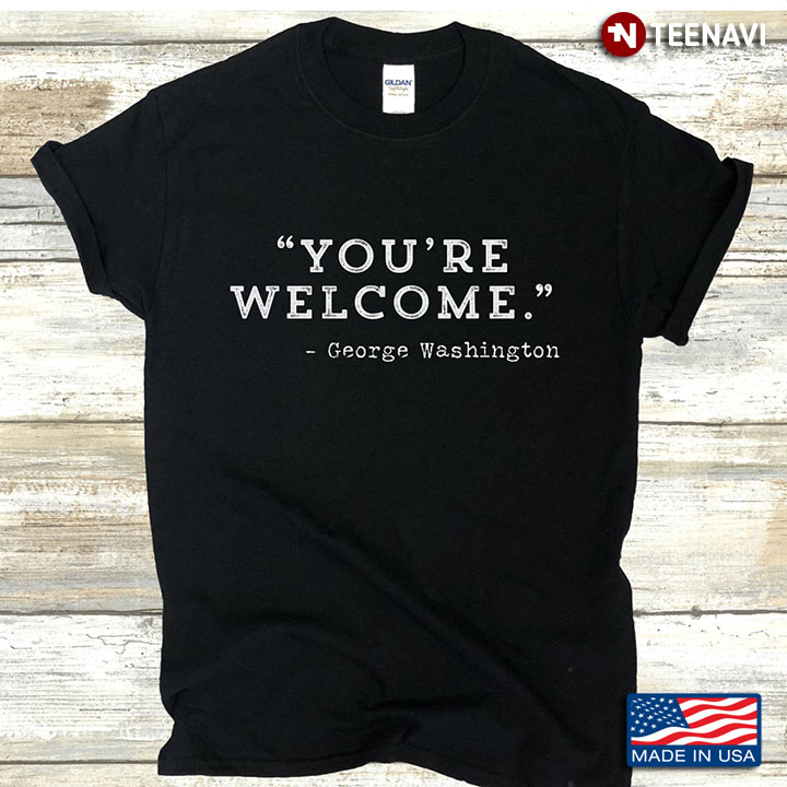 You're Welcome George Washington