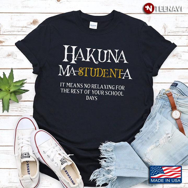 Hakuna Ma-student-a It Means No Relaxing for The Rest of Your School Days