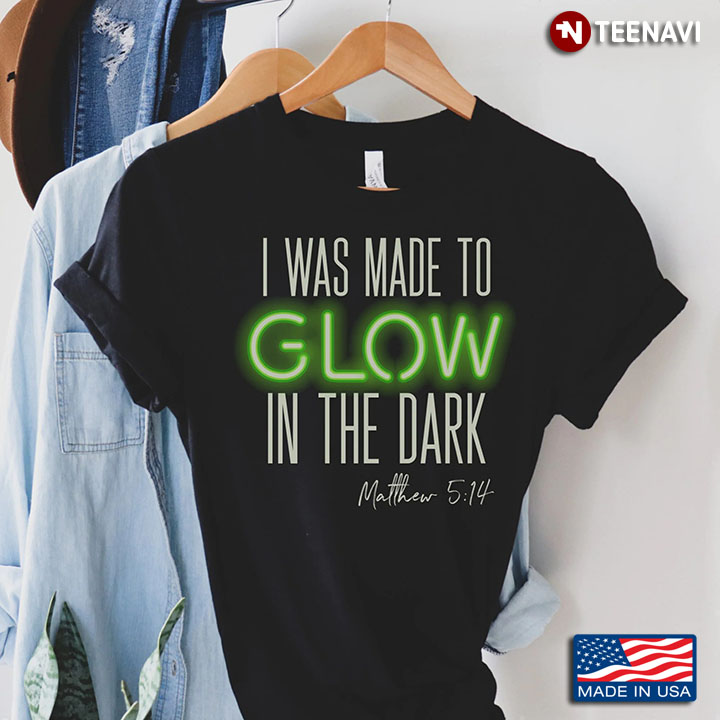 I Was Made To Glow in The Dark Matthew 5:14 Green
