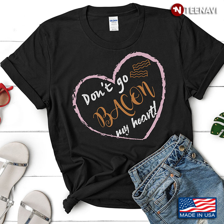 Don't Go Bacon My Heart Pink Love Heart