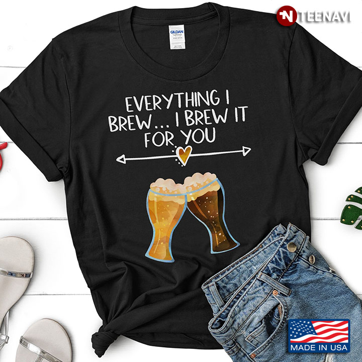 Everything I Brew I Brew It for You Funny for Beer Lover