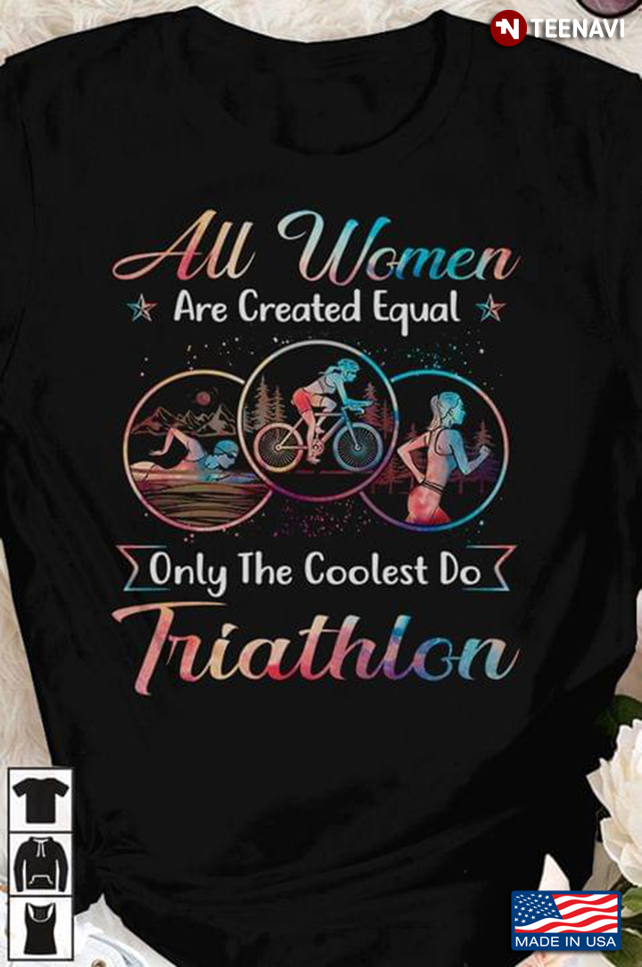 All Women Are Created Equal Only The Coolest Do Triathlon