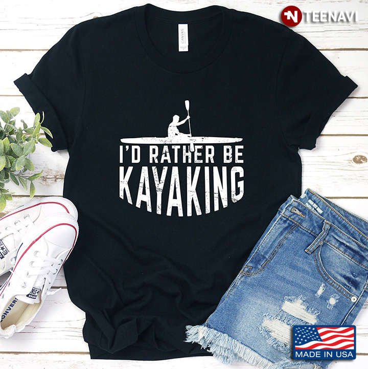 I'd Rather Be Kayaking Padding Kayak