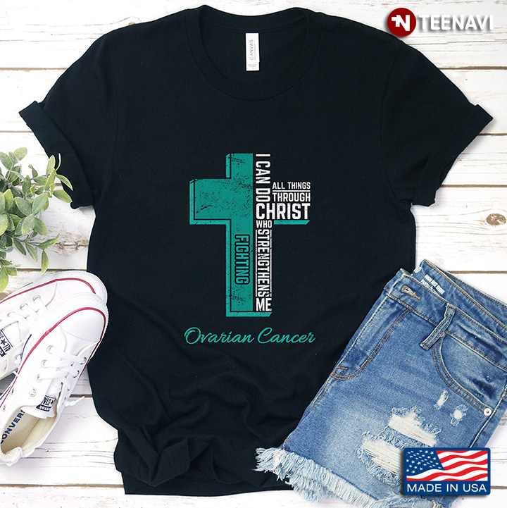 Teal Cross I Can Do All Thing Through Christ Who Strengthens Me Fighting Ovarian Cancer
