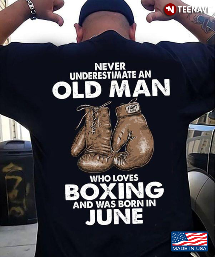 Never Underestimate An Old Man Who Loves Boxing and Was Born in June