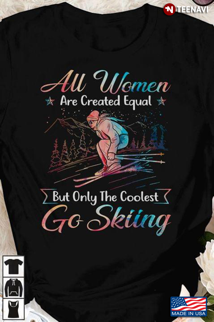 All Women Are Created Equal Only The Coolest Go Skiing Colorful Style