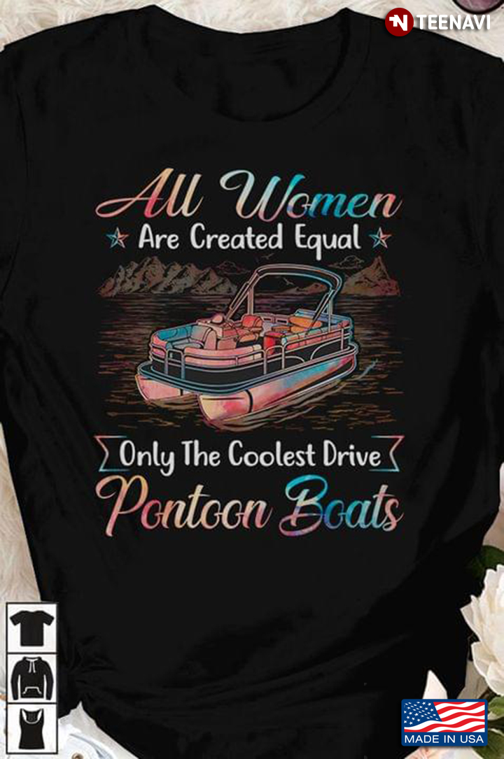All Women Are Created Equal Only The Coolest Drive Pontoon Boats Colorful Style