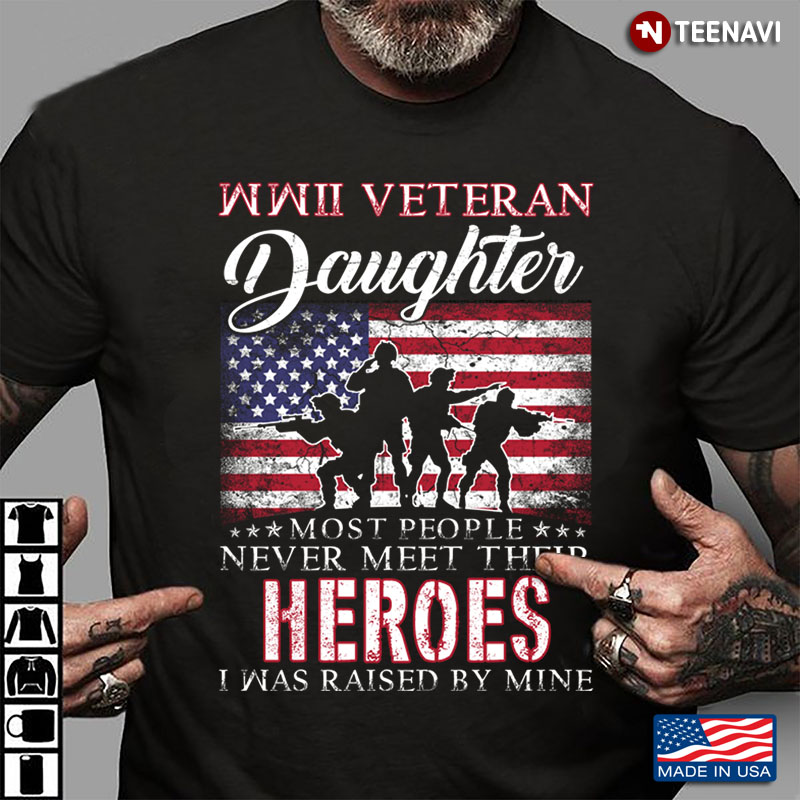 American Flag WWII Veteran Daughter Most People Never Meet Their Heroes I Was Raised By Mine