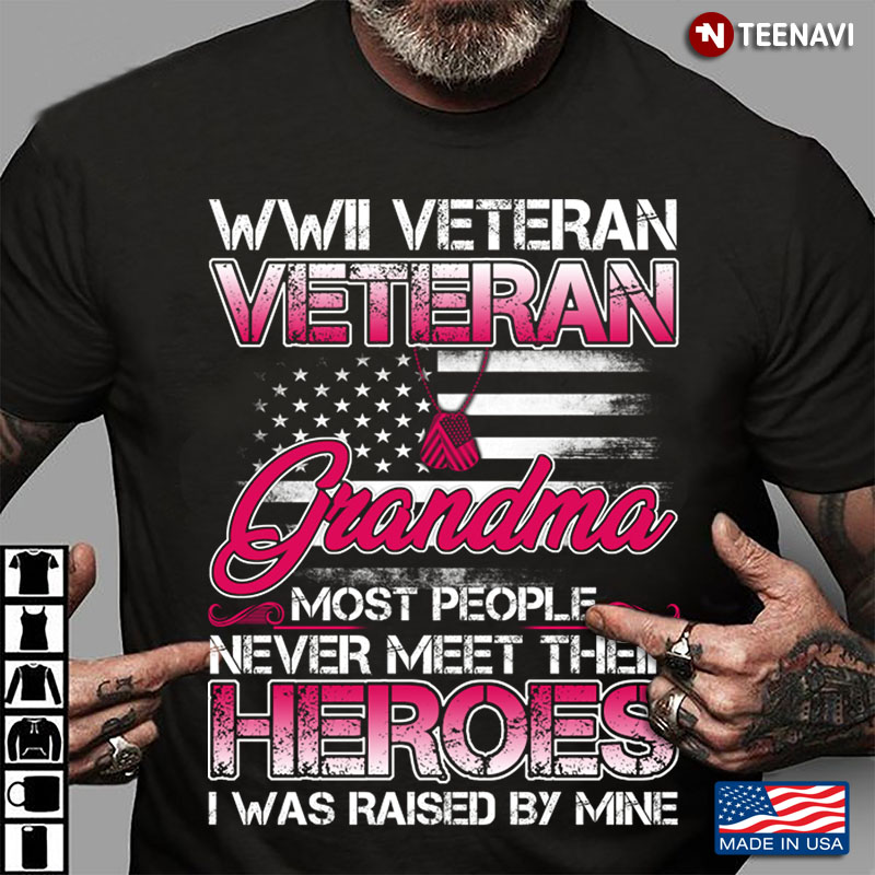 WWII Veteran Veteran Grandma Most People Never Meet Their Heroes I Was Raised By Mine