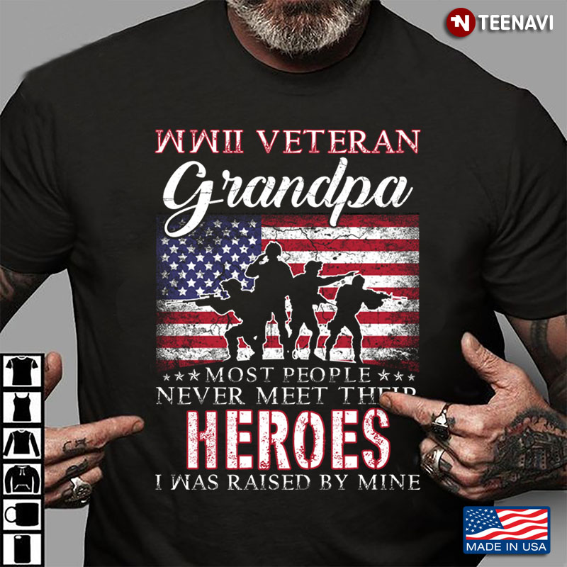 American Flag WWII Veteran Grandpa Most People Never Meet Their Heroes I Was Raised By Mine