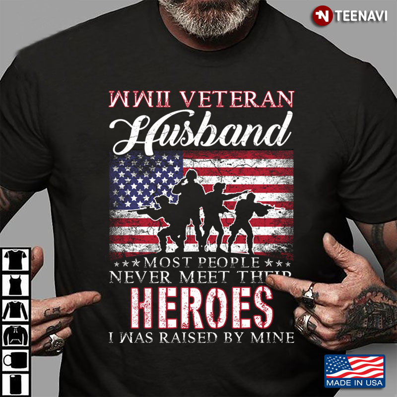 American Flag WWII Veteran Husband Most People Never Meet Their Heroes I Was Raised By Mine