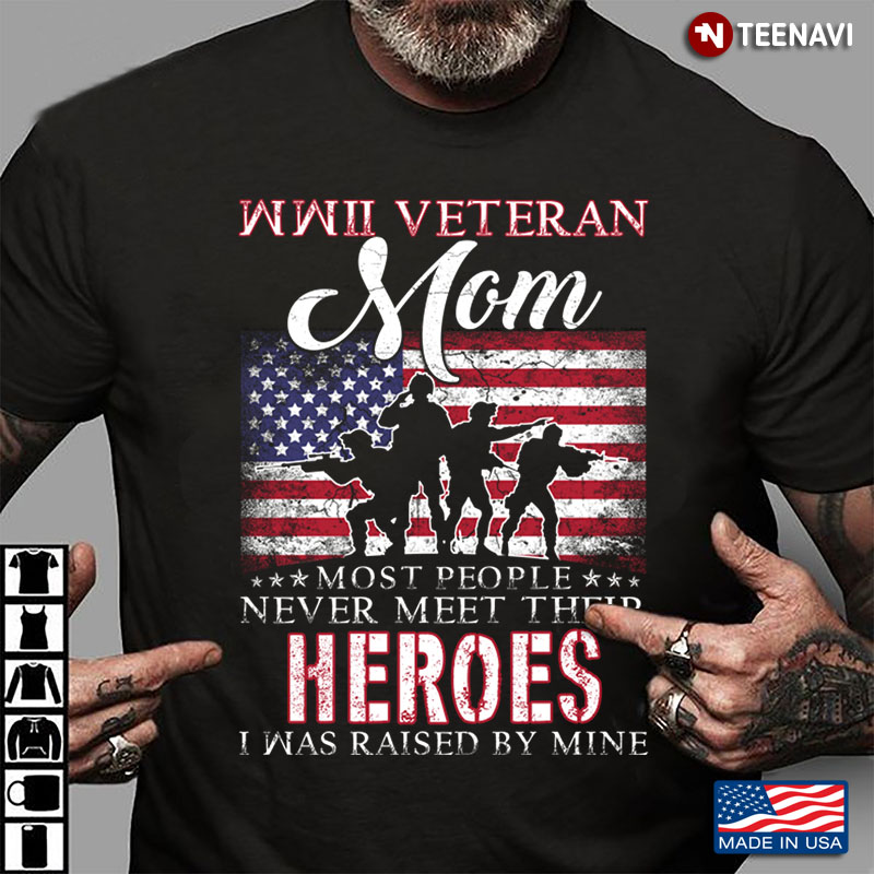 American Flag WWII Veteran Mom Most People Never Meet Their Heroes I Was Raised By Mine