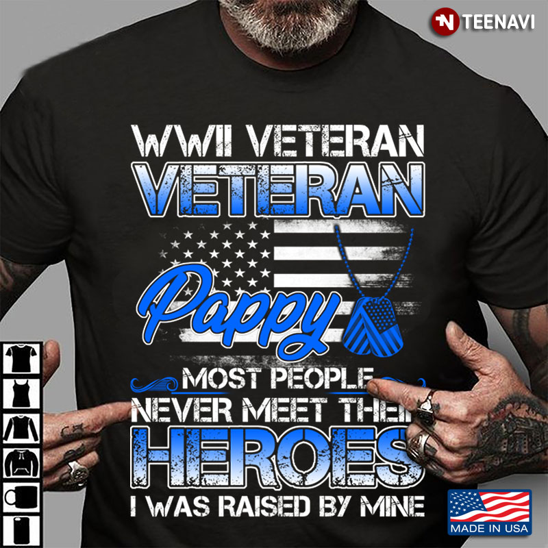 WWII Veteran Veteran Pappy Most People Never Meet Their Heroes I Was Raised By Mine