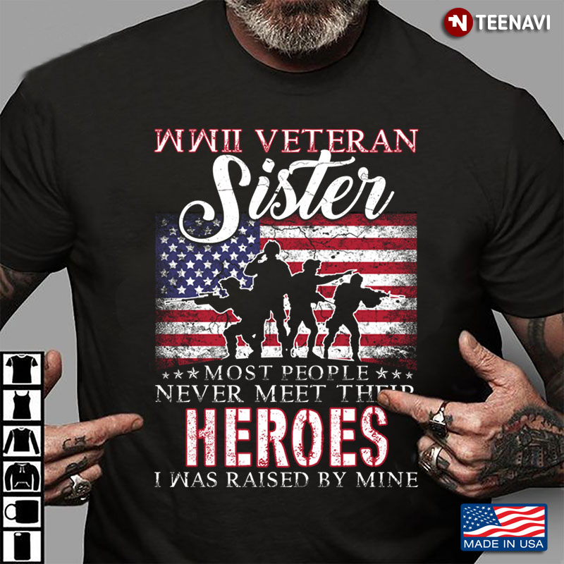 American Flag WWII Veteran Sister Most People Never Meet Their Heroes I Was Raised By Mine