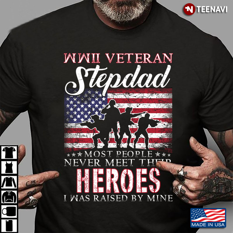 American Flag WWII Veteran Stepdad Most People Never Meet Their Heroes I Was Raised By Mine