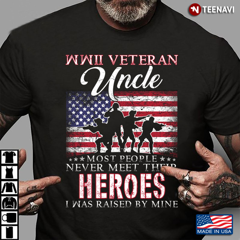 American Flag WWII Veteran Uncle Most People Never Meet Their Heroes I Was Raised By Mine