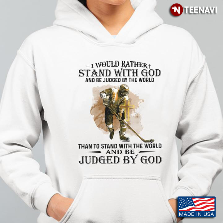 I Would Rather Stand With God And Be Judged By The World Than To Stand With World And Judged By God