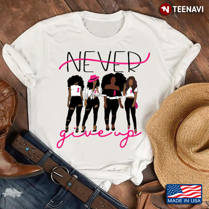 Black Ladies Breast Cancer Awareness Never Give Up