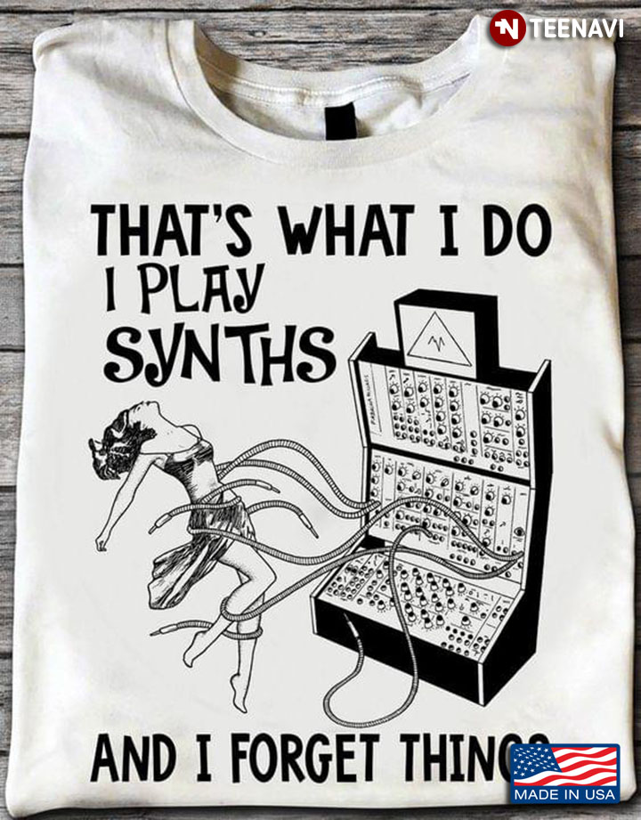 That's What I Do I Play Synths And I Forget Things for Music Lover