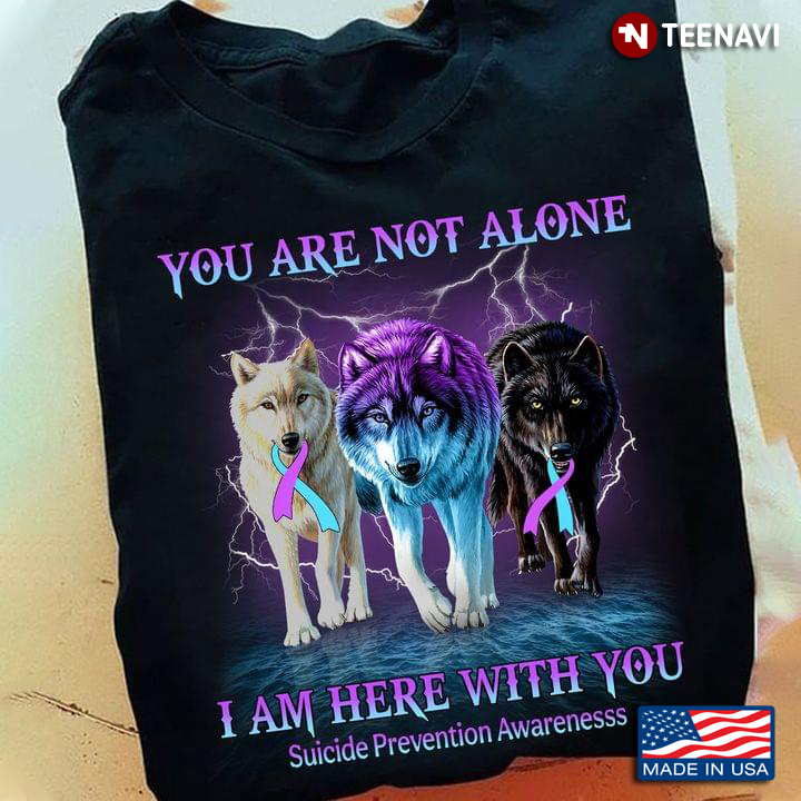 Wolves Thunder You Are Not Alone I Am Here With You Suicide Prevention Awareness