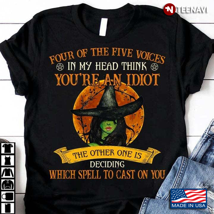 Halloween Witch Four Of The Five Voices In My Head Think You're An Idiot The Other One Is Deciding T-Shirt