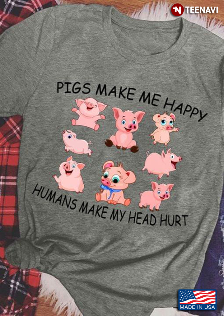 Pigs Make Me Happy Humans Make My Head Hurt for Animal Lover