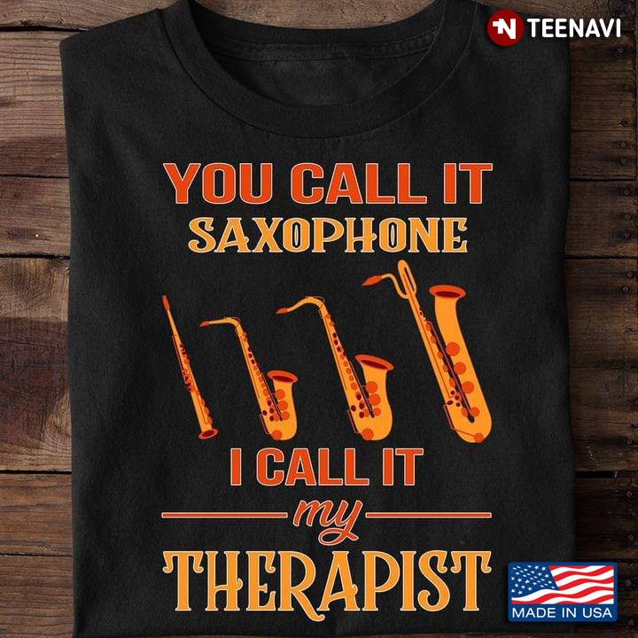 You Call It Saxophone I Call It My Therapy for Music Lover